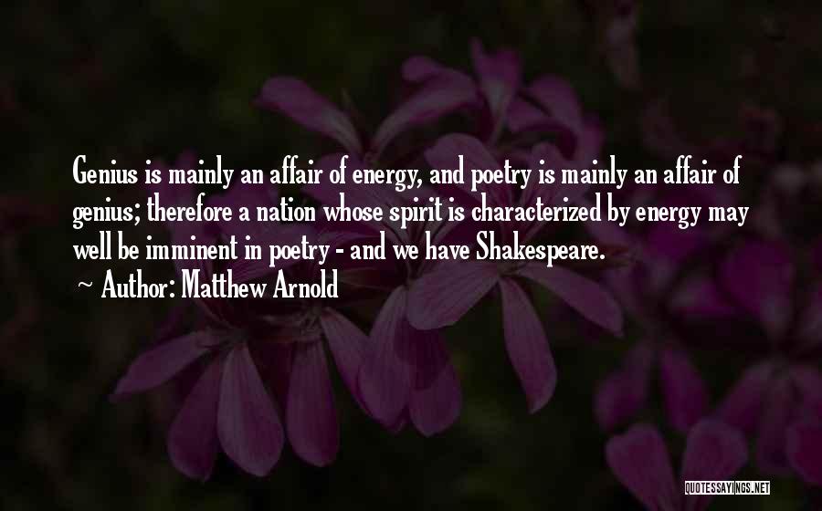 Matthew Arnold Quotes: Genius Is Mainly An Affair Of Energy, And Poetry Is Mainly An Affair Of Genius; Therefore A Nation Whose Spirit