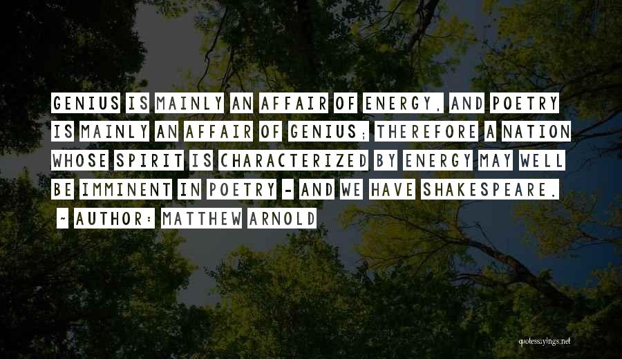 Matthew Arnold Quotes: Genius Is Mainly An Affair Of Energy, And Poetry Is Mainly An Affair Of Genius; Therefore A Nation Whose Spirit