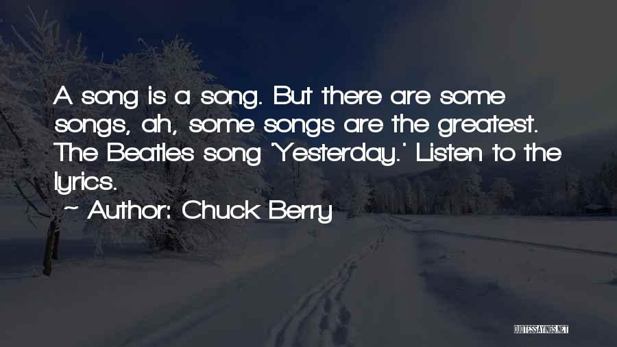 Chuck Berry Quotes: A Song Is A Song. But There Are Some Songs, Ah, Some Songs Are The Greatest. The Beatles Song 'yesterday.'