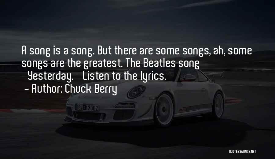 Chuck Berry Quotes: A Song Is A Song. But There Are Some Songs, Ah, Some Songs Are The Greatest. The Beatles Song 'yesterday.'