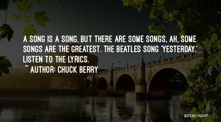 Chuck Berry Quotes: A Song Is A Song. But There Are Some Songs, Ah, Some Songs Are The Greatest. The Beatles Song 'yesterday.'