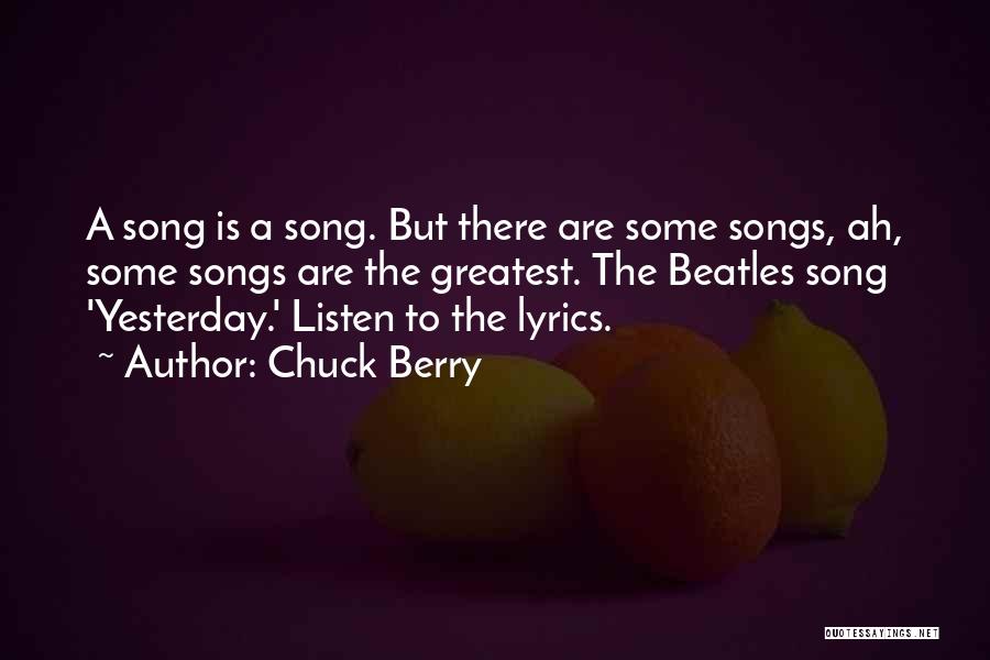 Chuck Berry Quotes: A Song Is A Song. But There Are Some Songs, Ah, Some Songs Are The Greatest. The Beatles Song 'yesterday.'