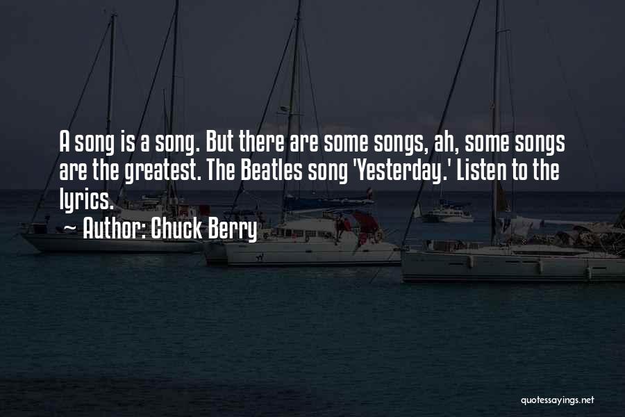 Chuck Berry Quotes: A Song Is A Song. But There Are Some Songs, Ah, Some Songs Are The Greatest. The Beatles Song 'yesterday.'