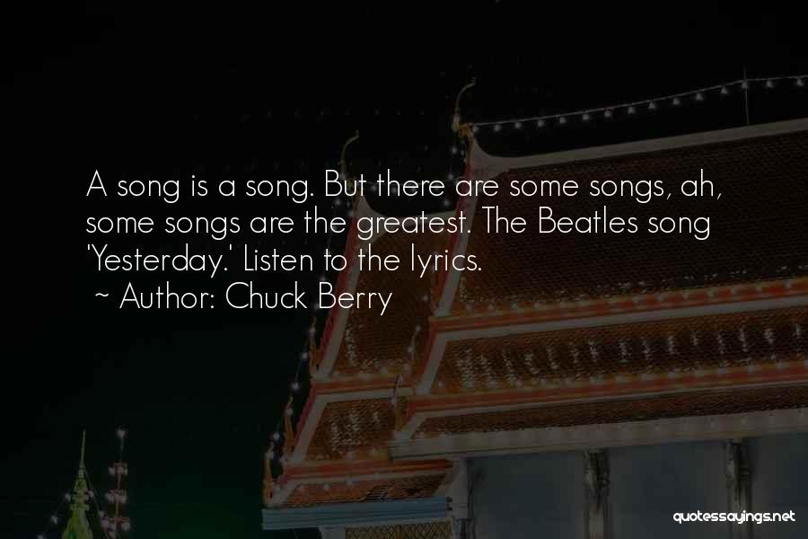 Chuck Berry Quotes: A Song Is A Song. But There Are Some Songs, Ah, Some Songs Are The Greatest. The Beatles Song 'yesterday.'