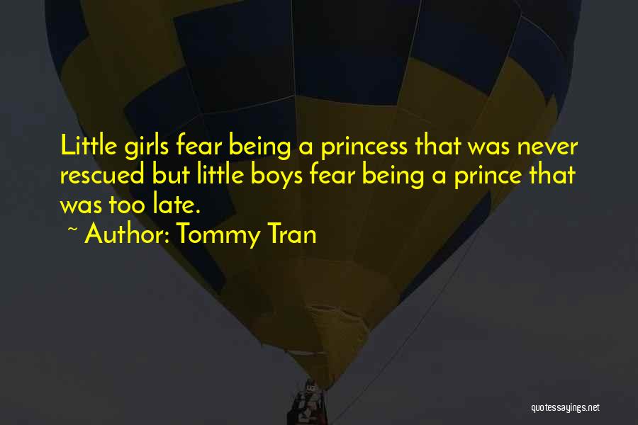 Tommy Tran Quotes: Little Girls Fear Being A Princess That Was Never Rescued But Little Boys Fear Being A Prince That Was Too
