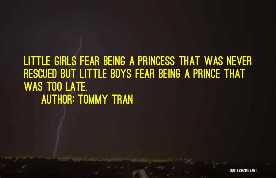 Tommy Tran Quotes: Little Girls Fear Being A Princess That Was Never Rescued But Little Boys Fear Being A Prince That Was Too