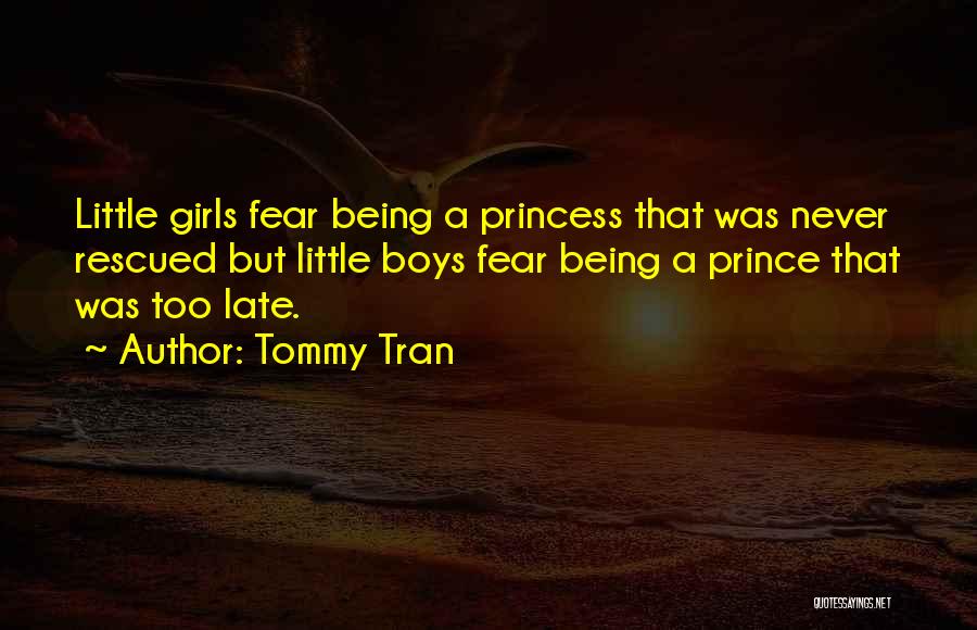 Tommy Tran Quotes: Little Girls Fear Being A Princess That Was Never Rescued But Little Boys Fear Being A Prince That Was Too