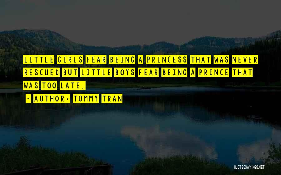 Tommy Tran Quotes: Little Girls Fear Being A Princess That Was Never Rescued But Little Boys Fear Being A Prince That Was Too