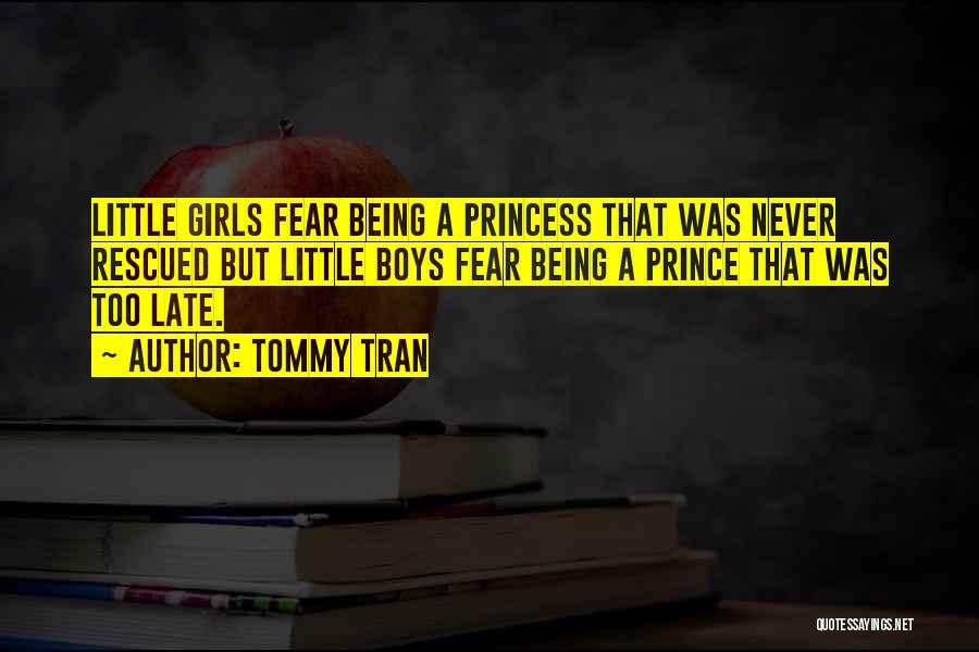 Tommy Tran Quotes: Little Girls Fear Being A Princess That Was Never Rescued But Little Boys Fear Being A Prince That Was Too