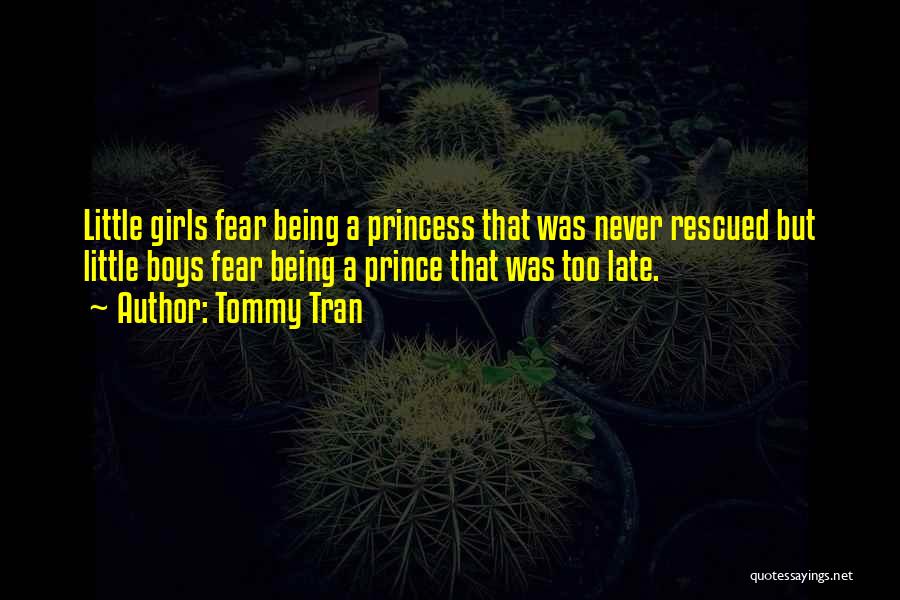 Tommy Tran Quotes: Little Girls Fear Being A Princess That Was Never Rescued But Little Boys Fear Being A Prince That Was Too