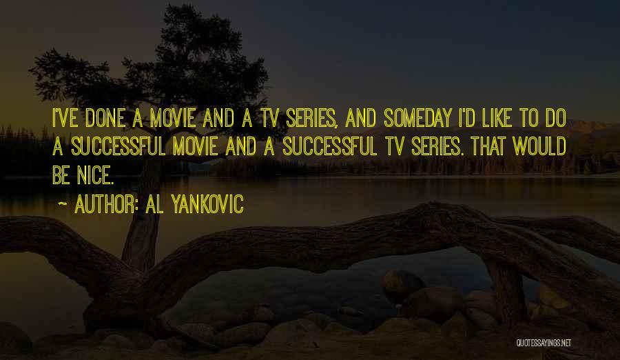 Al Yankovic Quotes: I've Done A Movie And A Tv Series, And Someday I'd Like To Do A Successful Movie And A Successful