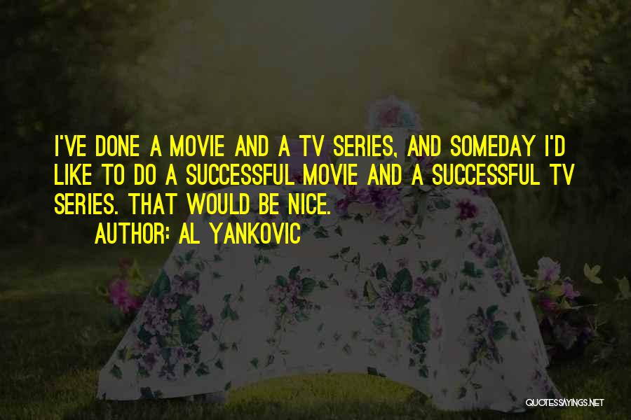 Al Yankovic Quotes: I've Done A Movie And A Tv Series, And Someday I'd Like To Do A Successful Movie And A Successful