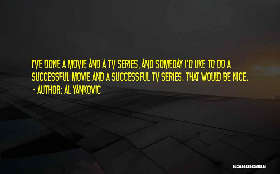 Al Yankovic Quotes: I've Done A Movie And A Tv Series, And Someday I'd Like To Do A Successful Movie And A Successful