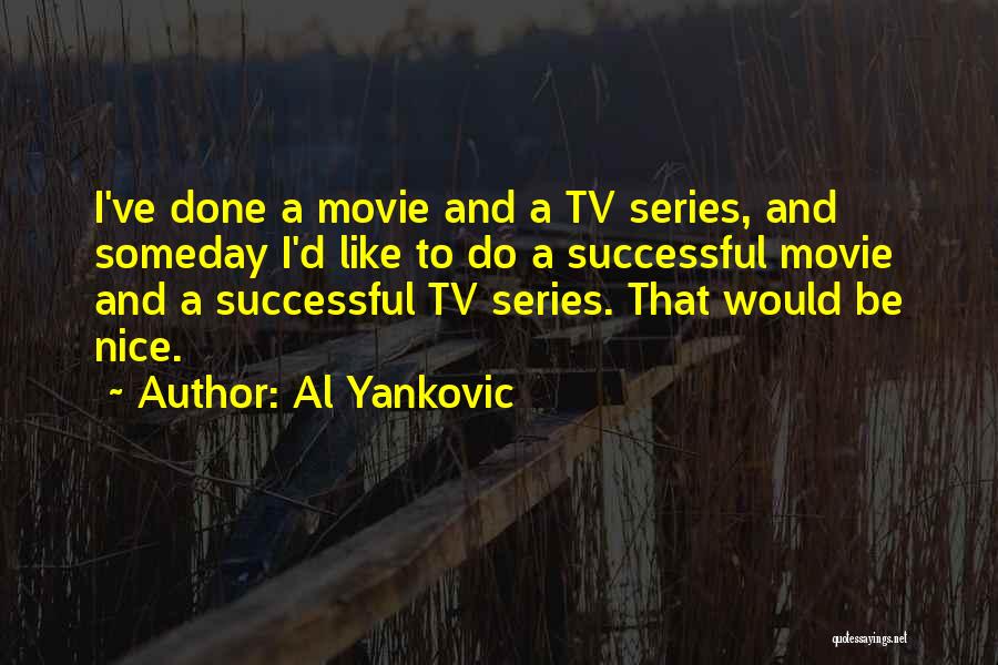 Al Yankovic Quotes: I've Done A Movie And A Tv Series, And Someday I'd Like To Do A Successful Movie And A Successful