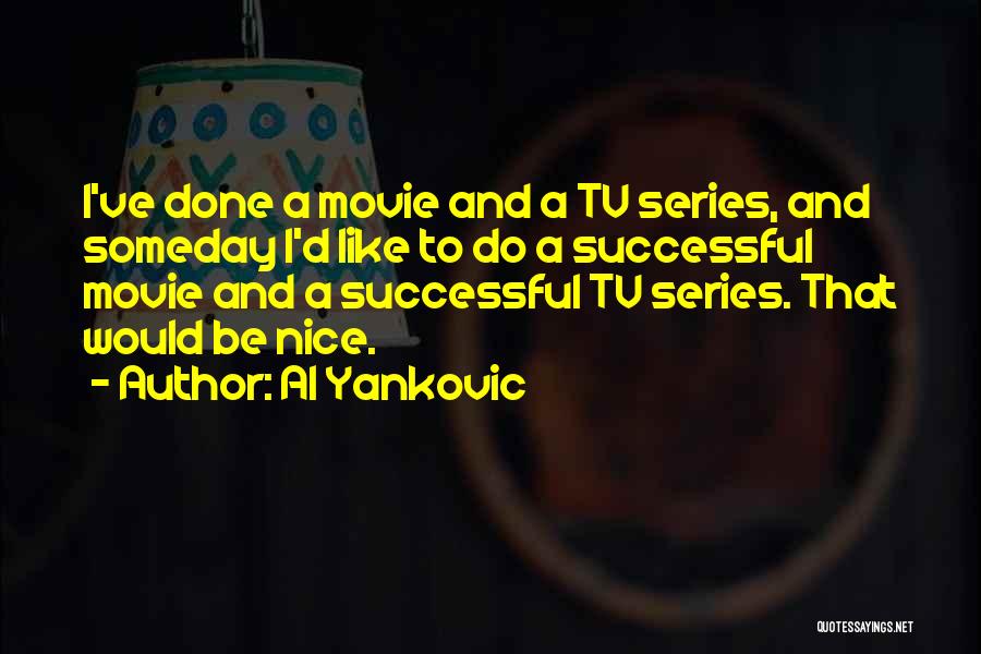 Al Yankovic Quotes: I've Done A Movie And A Tv Series, And Someday I'd Like To Do A Successful Movie And A Successful