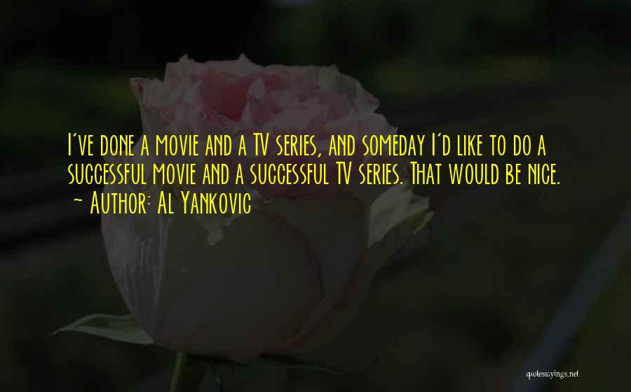 Al Yankovic Quotes: I've Done A Movie And A Tv Series, And Someday I'd Like To Do A Successful Movie And A Successful