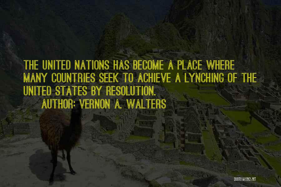 Vernon A. Walters Quotes: The United Nations Has Become A Place Where Many Countries Seek To Achieve A Lynching Of The United States By