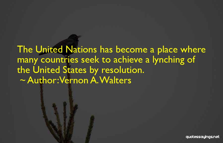 Vernon A. Walters Quotes: The United Nations Has Become A Place Where Many Countries Seek To Achieve A Lynching Of The United States By