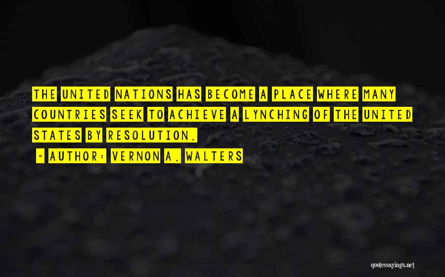 Vernon A. Walters Quotes: The United Nations Has Become A Place Where Many Countries Seek To Achieve A Lynching Of The United States By