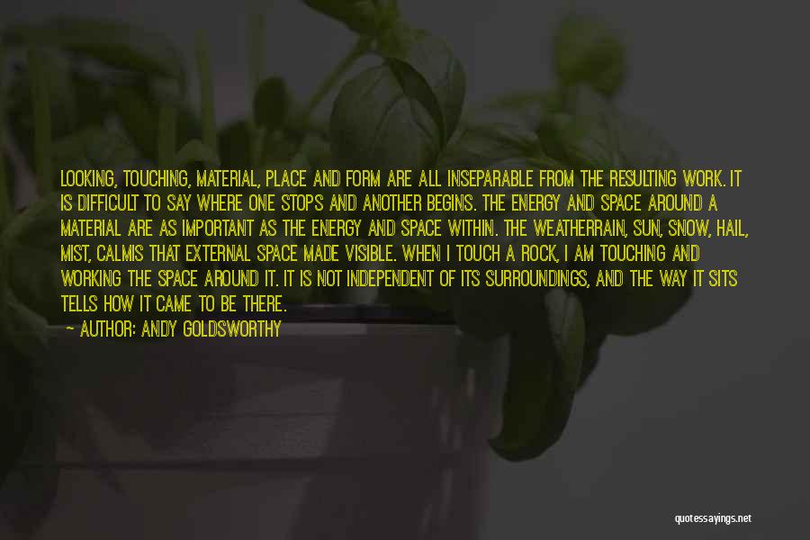 Andy Goldsworthy Quotes: Looking, Touching, Material, Place And Form Are All Inseparable From The Resulting Work. It Is Difficult To Say Where One