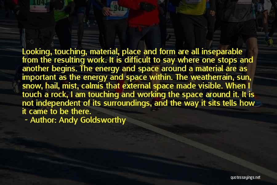 Andy Goldsworthy Quotes: Looking, Touching, Material, Place And Form Are All Inseparable From The Resulting Work. It Is Difficult To Say Where One