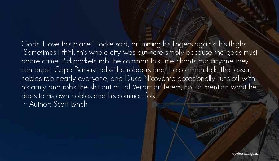 Scott Lynch Quotes: Gods, I Love This Place, Locke Said, Drumming His Fingers Against His Thighs. Sometimes I Think This Whole City Was