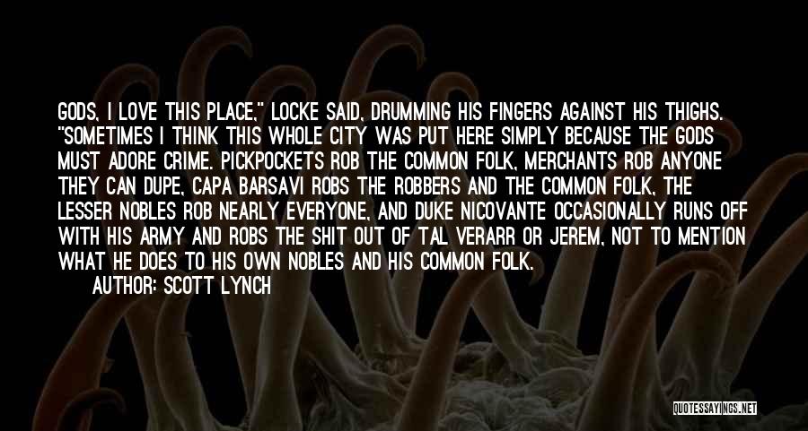 Scott Lynch Quotes: Gods, I Love This Place, Locke Said, Drumming His Fingers Against His Thighs. Sometimes I Think This Whole City Was