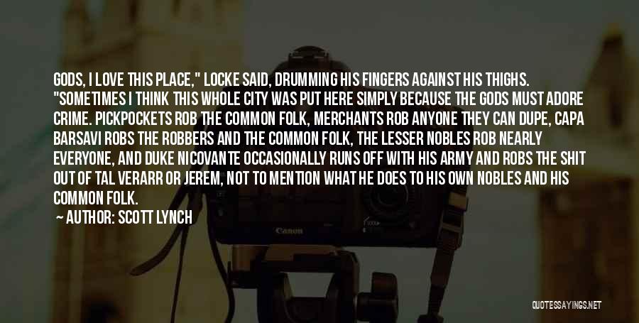 Scott Lynch Quotes: Gods, I Love This Place, Locke Said, Drumming His Fingers Against His Thighs. Sometimes I Think This Whole City Was