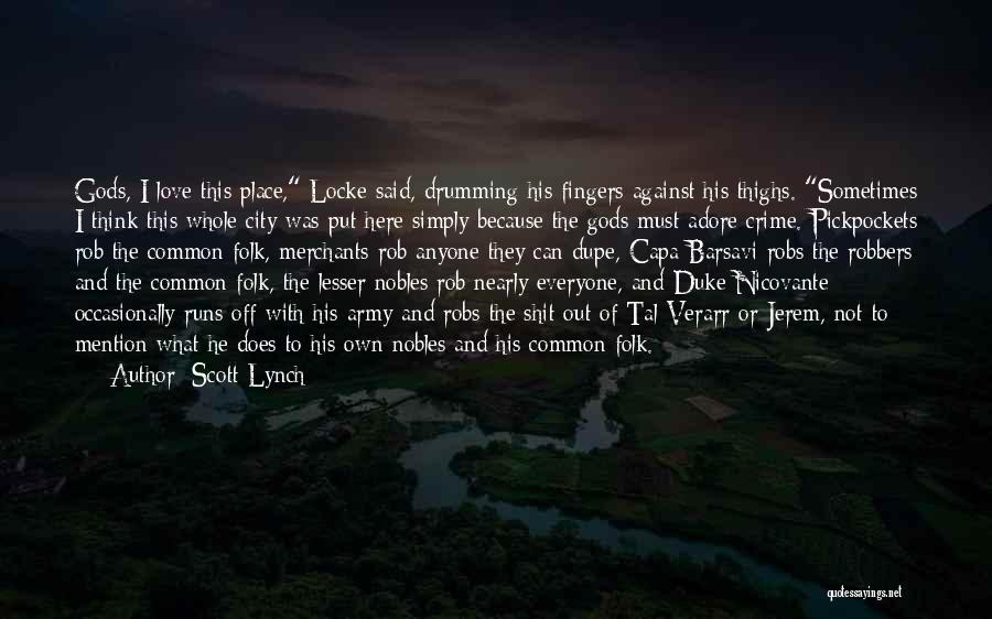 Scott Lynch Quotes: Gods, I Love This Place, Locke Said, Drumming His Fingers Against His Thighs. Sometimes I Think This Whole City Was