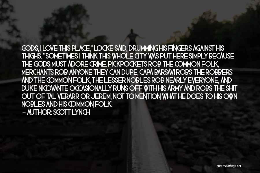 Scott Lynch Quotes: Gods, I Love This Place, Locke Said, Drumming His Fingers Against His Thighs. Sometimes I Think This Whole City Was