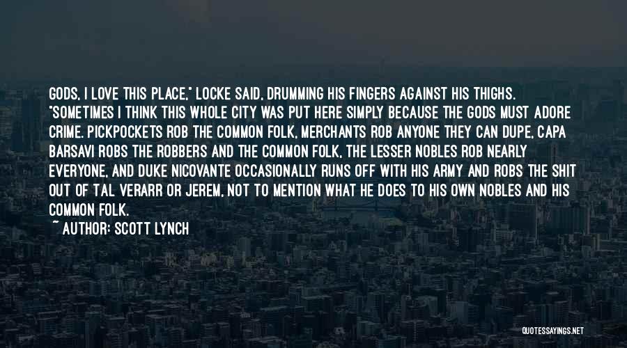 Scott Lynch Quotes: Gods, I Love This Place, Locke Said, Drumming His Fingers Against His Thighs. Sometimes I Think This Whole City Was