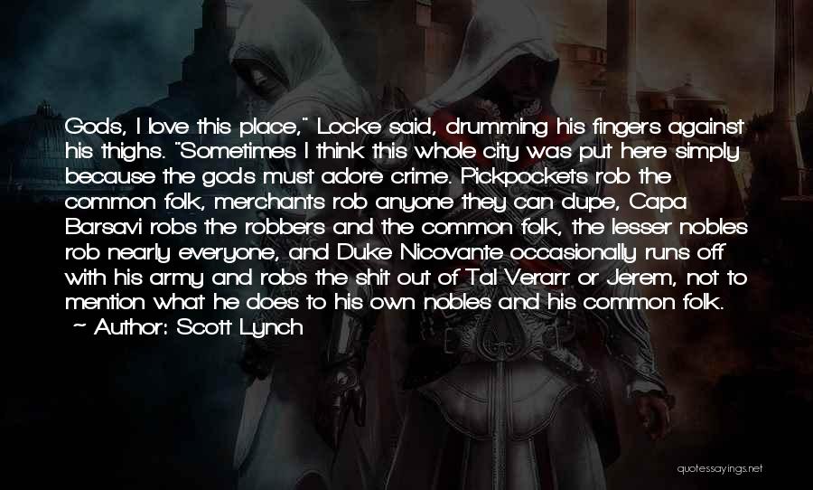 Scott Lynch Quotes: Gods, I Love This Place, Locke Said, Drumming His Fingers Against His Thighs. Sometimes I Think This Whole City Was