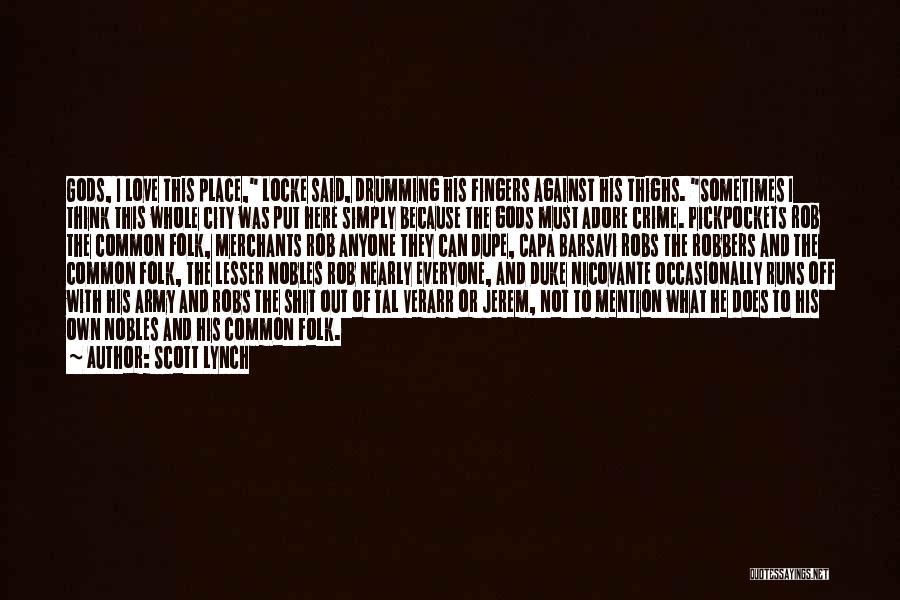 Scott Lynch Quotes: Gods, I Love This Place, Locke Said, Drumming His Fingers Against His Thighs. Sometimes I Think This Whole City Was