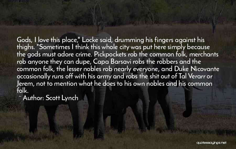 Scott Lynch Quotes: Gods, I Love This Place, Locke Said, Drumming His Fingers Against His Thighs. Sometimes I Think This Whole City Was