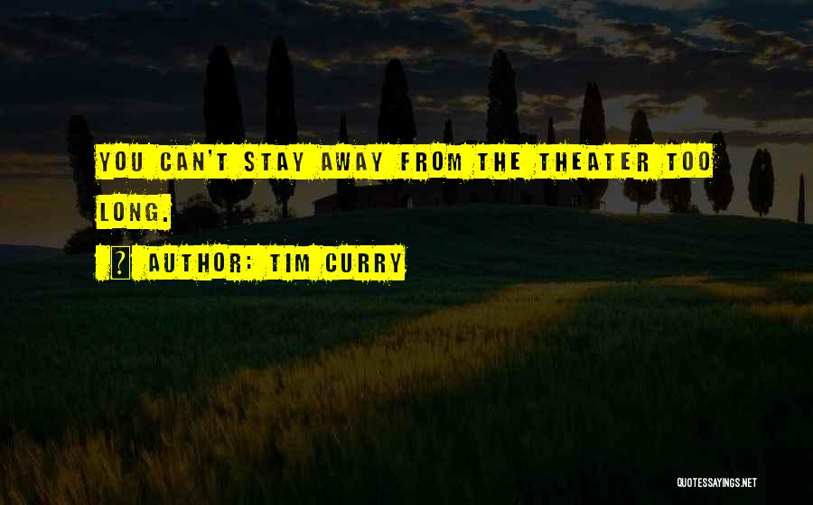 Tim Curry Quotes: You Can't Stay Away From The Theater Too Long.