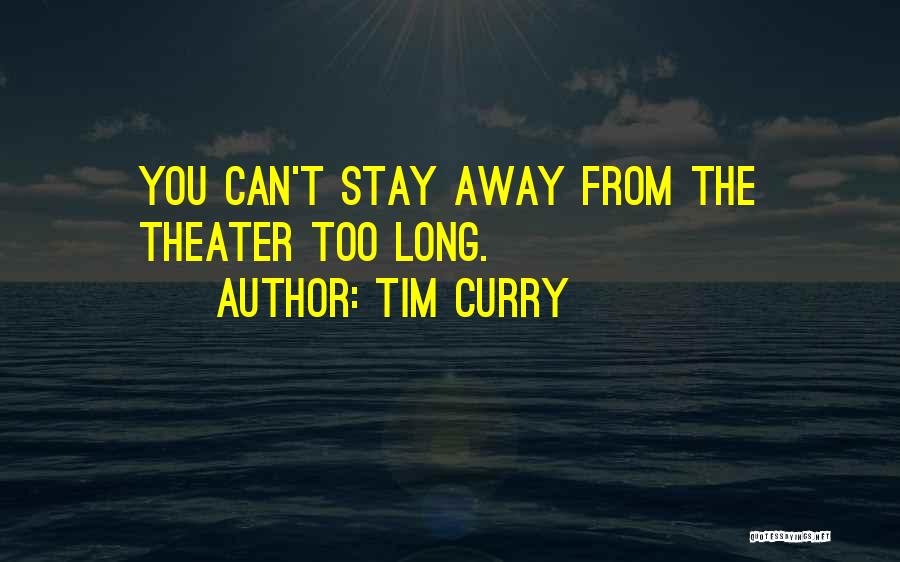 Tim Curry Quotes: You Can't Stay Away From The Theater Too Long.