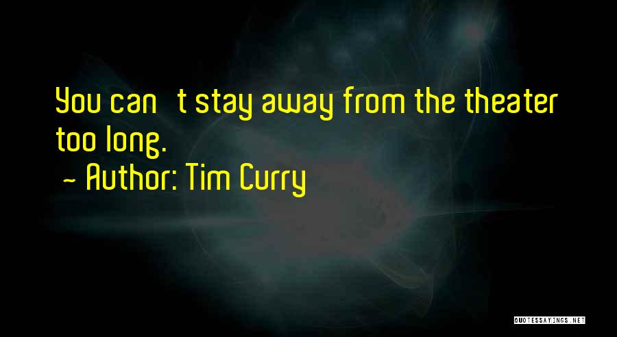 Tim Curry Quotes: You Can't Stay Away From The Theater Too Long.