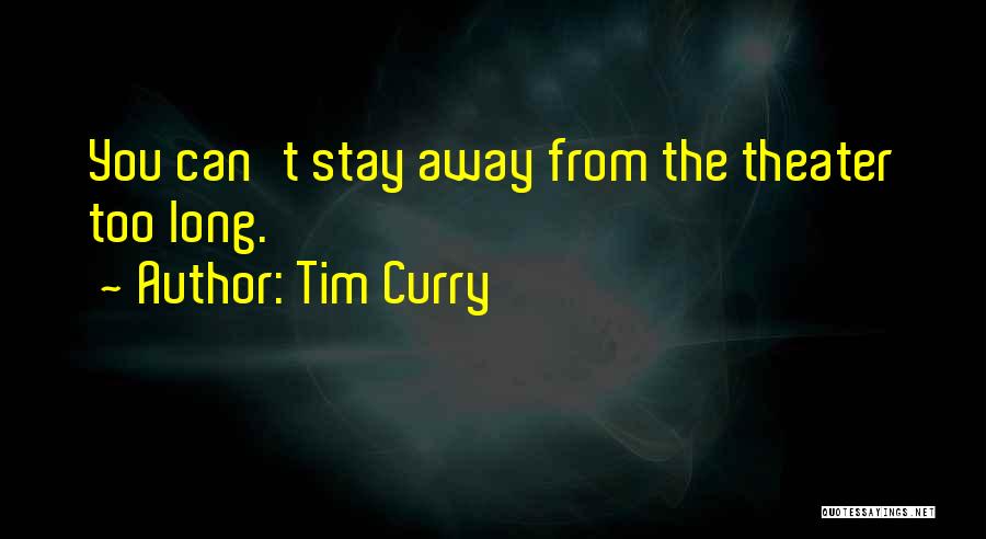 Tim Curry Quotes: You Can't Stay Away From The Theater Too Long.