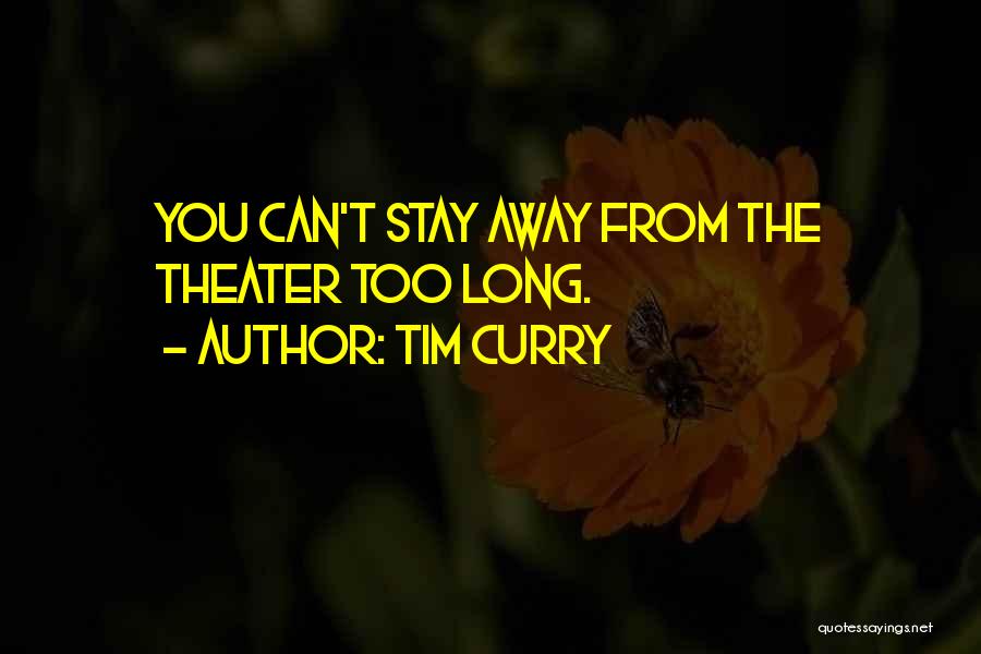 Tim Curry Quotes: You Can't Stay Away From The Theater Too Long.