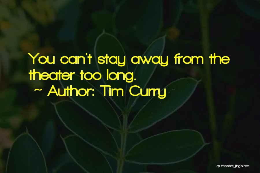 Tim Curry Quotes: You Can't Stay Away From The Theater Too Long.