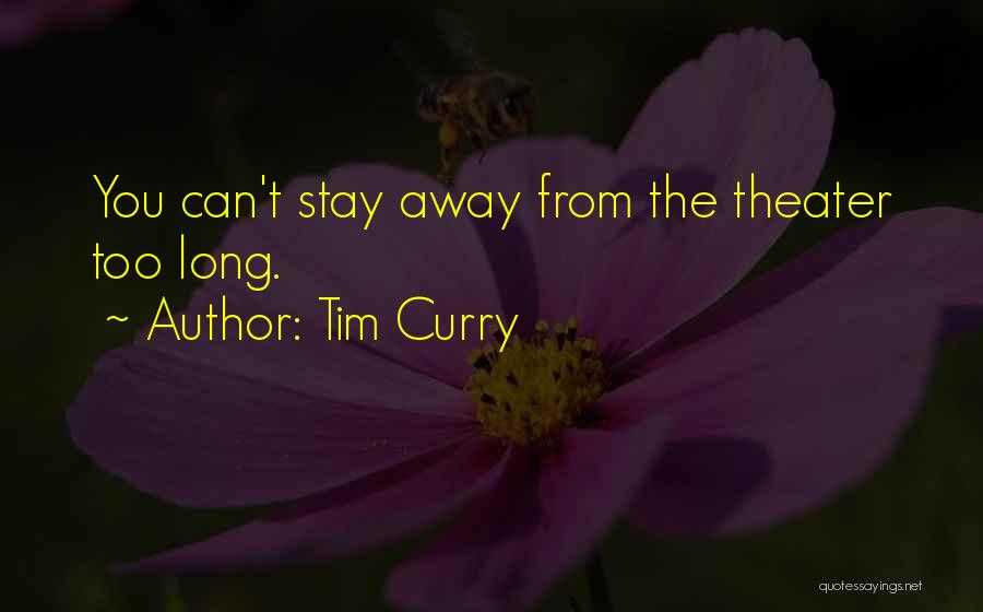 Tim Curry Quotes: You Can't Stay Away From The Theater Too Long.