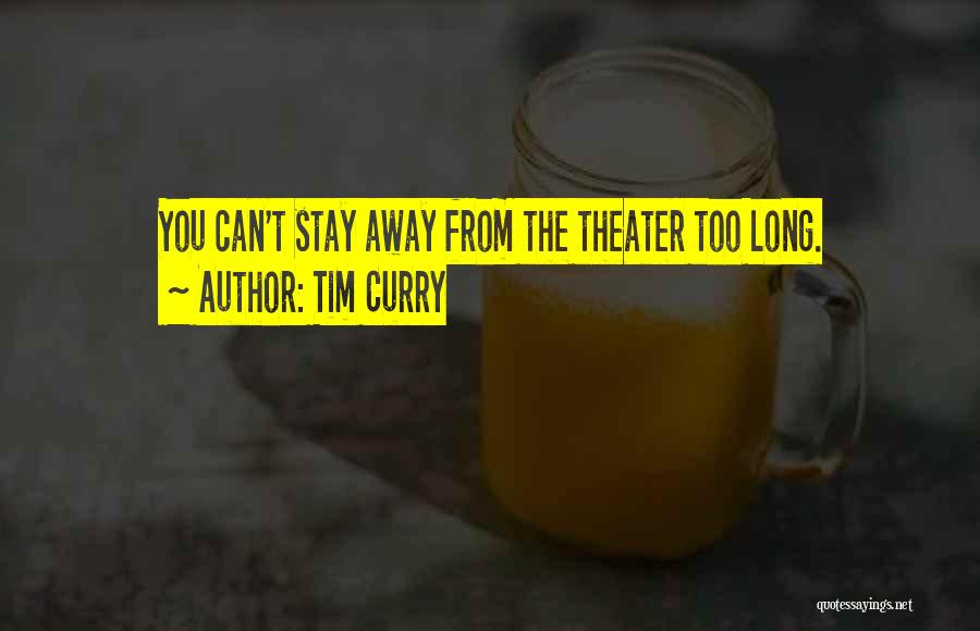 Tim Curry Quotes: You Can't Stay Away From The Theater Too Long.