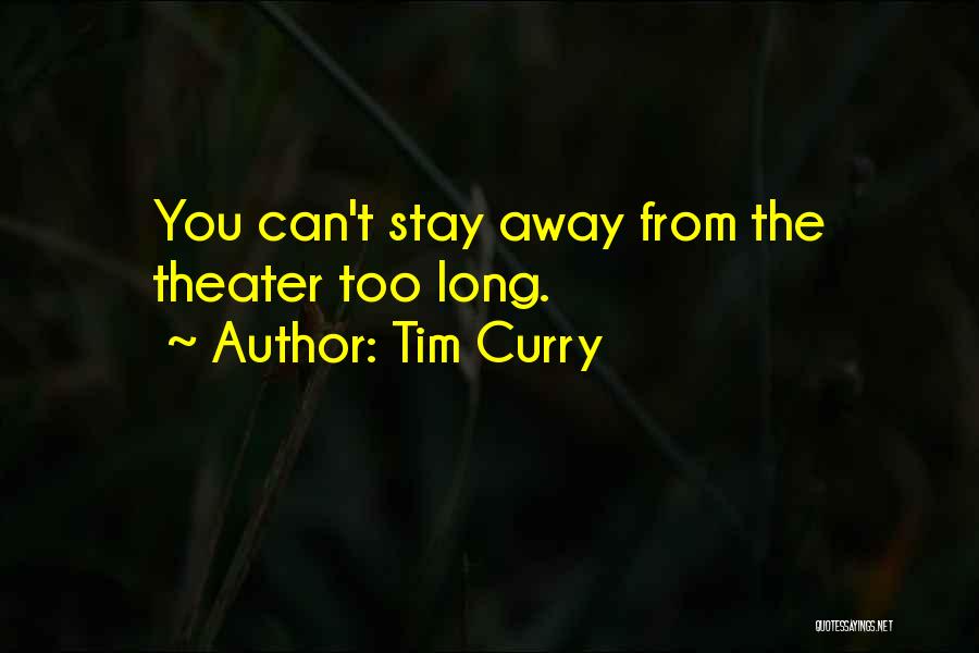 Tim Curry Quotes: You Can't Stay Away From The Theater Too Long.