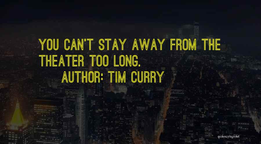 Tim Curry Quotes: You Can't Stay Away From The Theater Too Long.