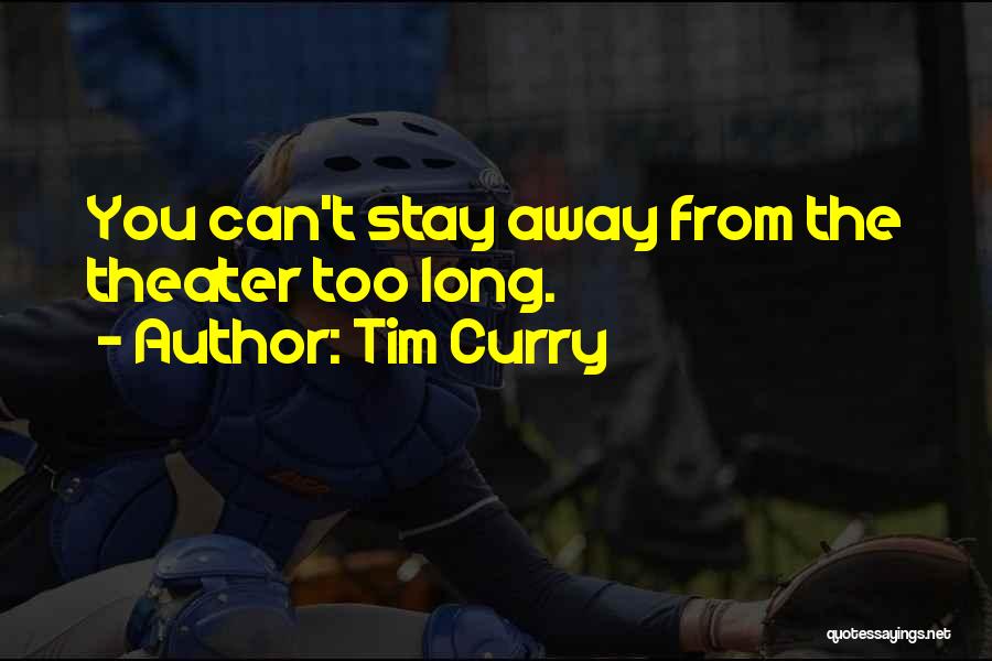 Tim Curry Quotes: You Can't Stay Away From The Theater Too Long.