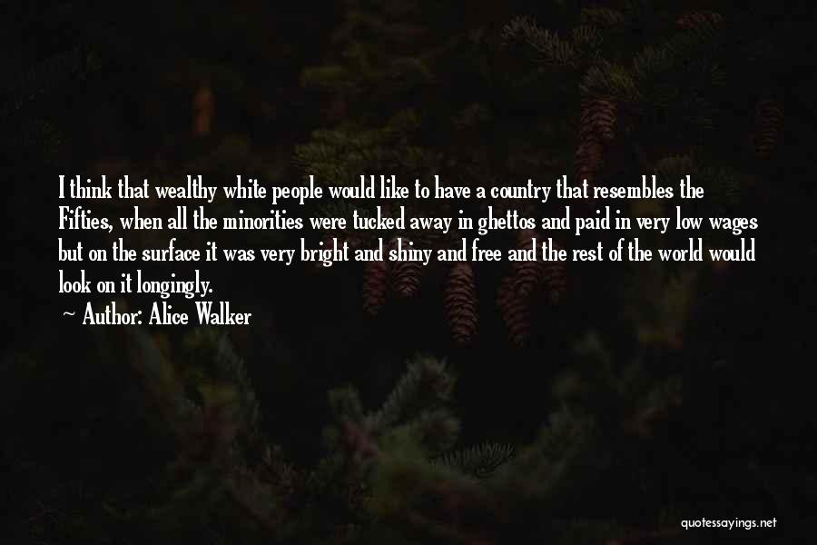 Alice Walker Quotes: I Think That Wealthy White People Would Like To Have A Country That Resembles The Fifties, When All The Minorities