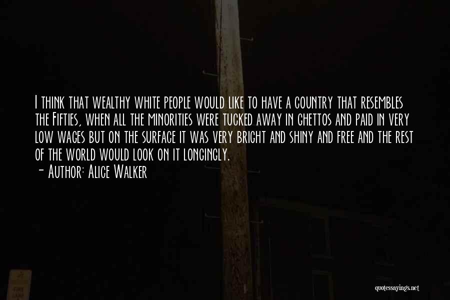 Alice Walker Quotes: I Think That Wealthy White People Would Like To Have A Country That Resembles The Fifties, When All The Minorities