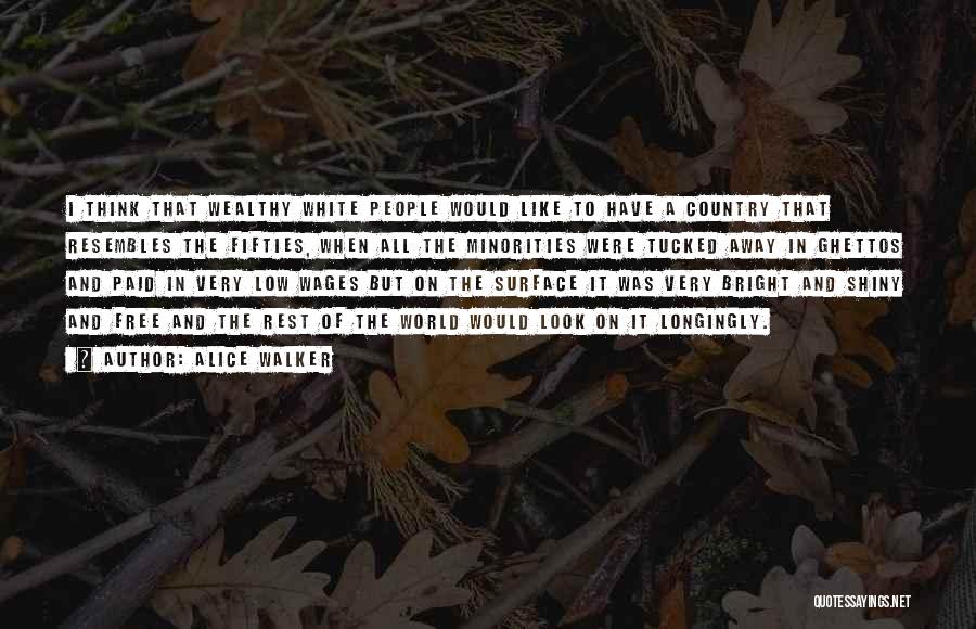 Alice Walker Quotes: I Think That Wealthy White People Would Like To Have A Country That Resembles The Fifties, When All The Minorities