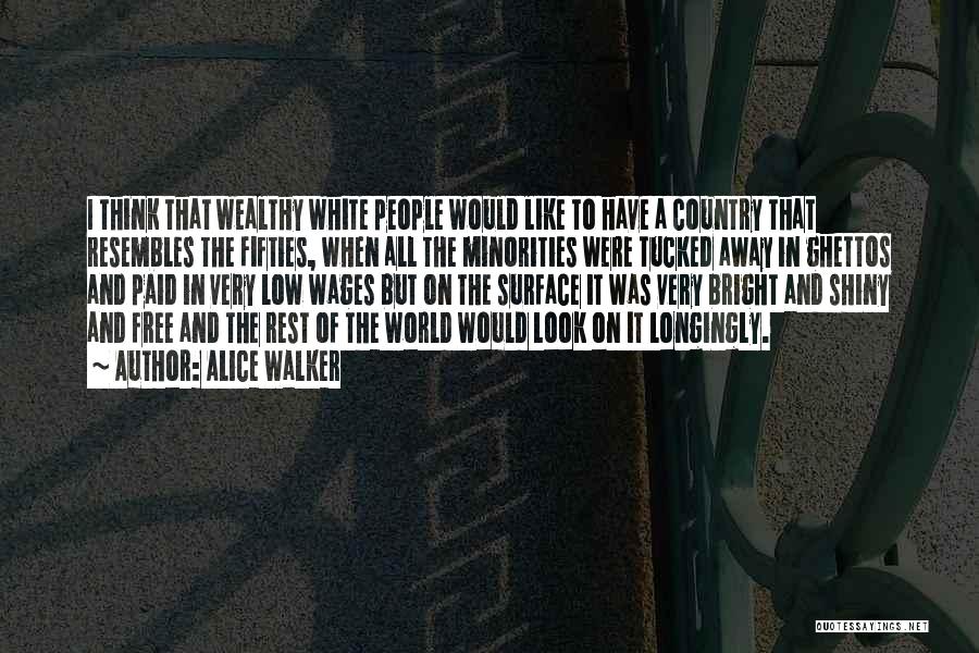 Alice Walker Quotes: I Think That Wealthy White People Would Like To Have A Country That Resembles The Fifties, When All The Minorities