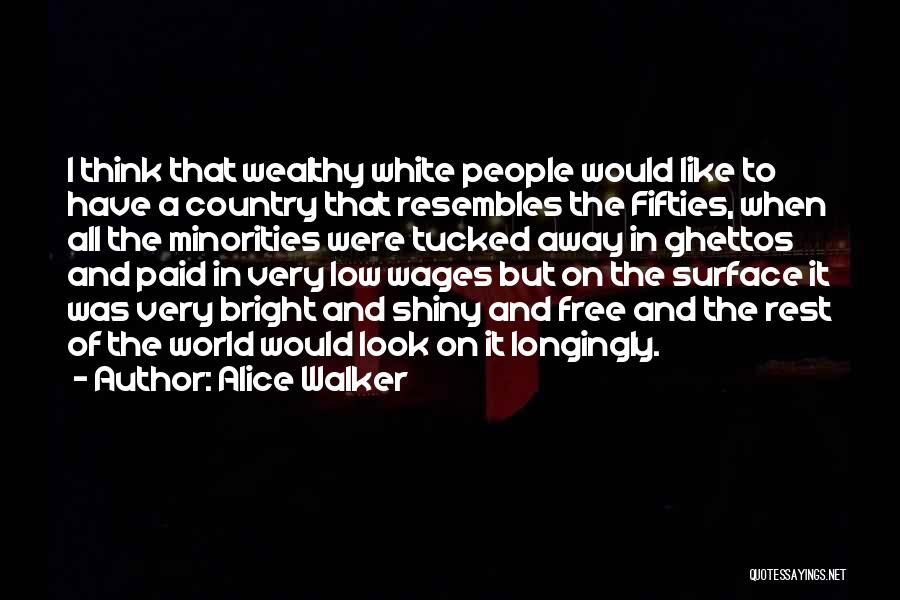 Alice Walker Quotes: I Think That Wealthy White People Would Like To Have A Country That Resembles The Fifties, When All The Minorities